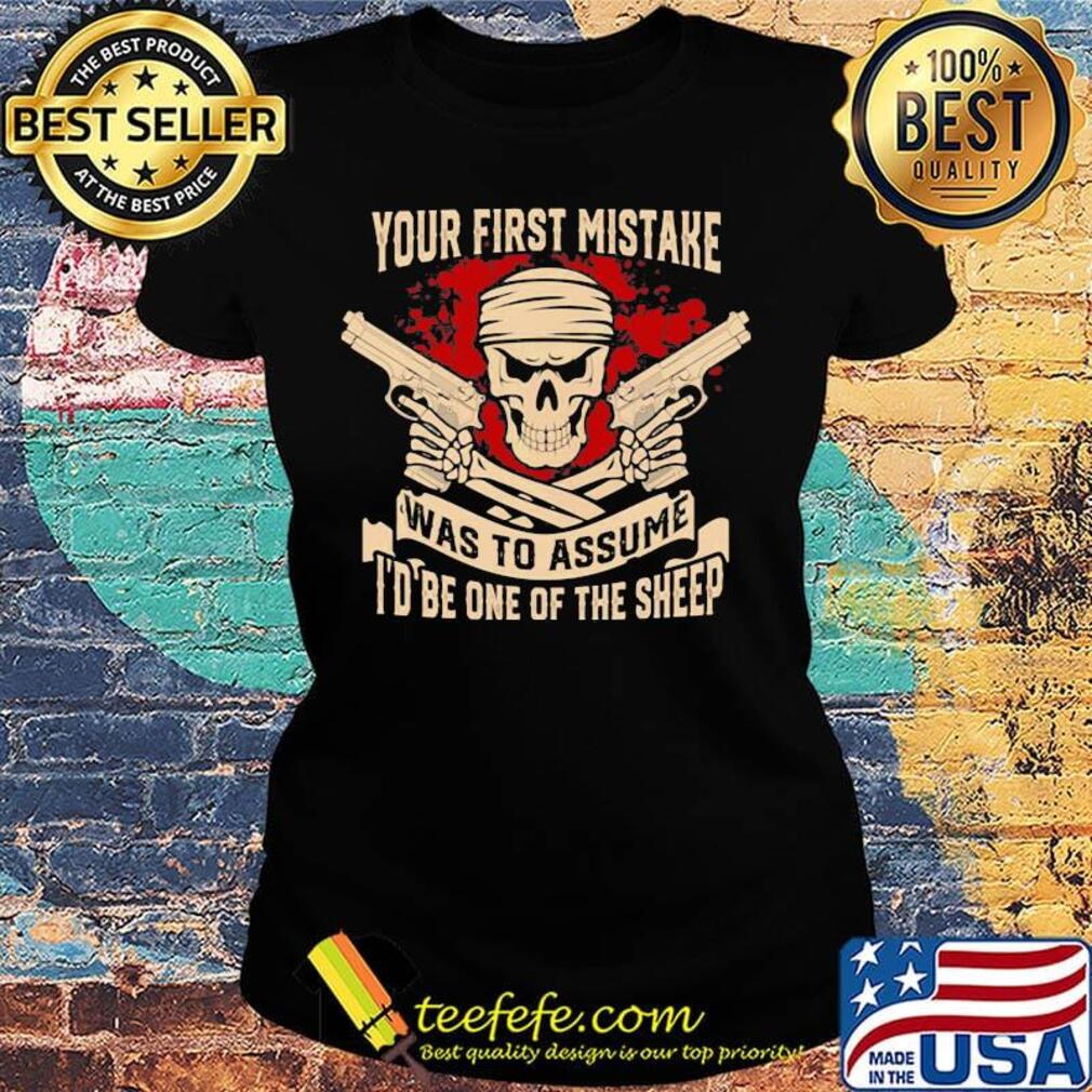 Your First Mistake Was To Assume Skullcap Guns Shirt Ladies tee Your First Mistake Was To Assume Skullcap Guns Shirt Ladies tee