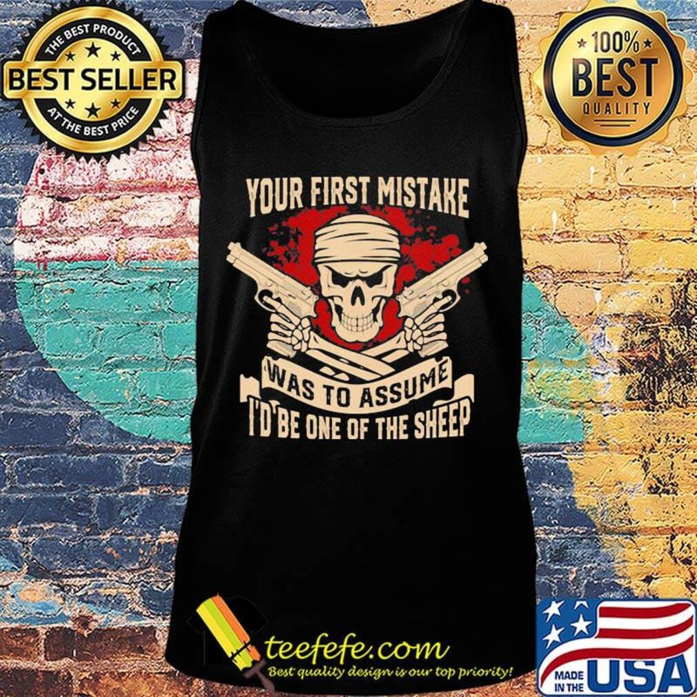 Your First Mistake Was To Assume Skullcap Guns Shirt Tank top Your First Mistake Was To Assume Skullcap Guns Shirt Tank top