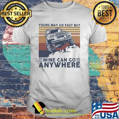 Yours may go fast but mine can go anywhere vintage retro shirt