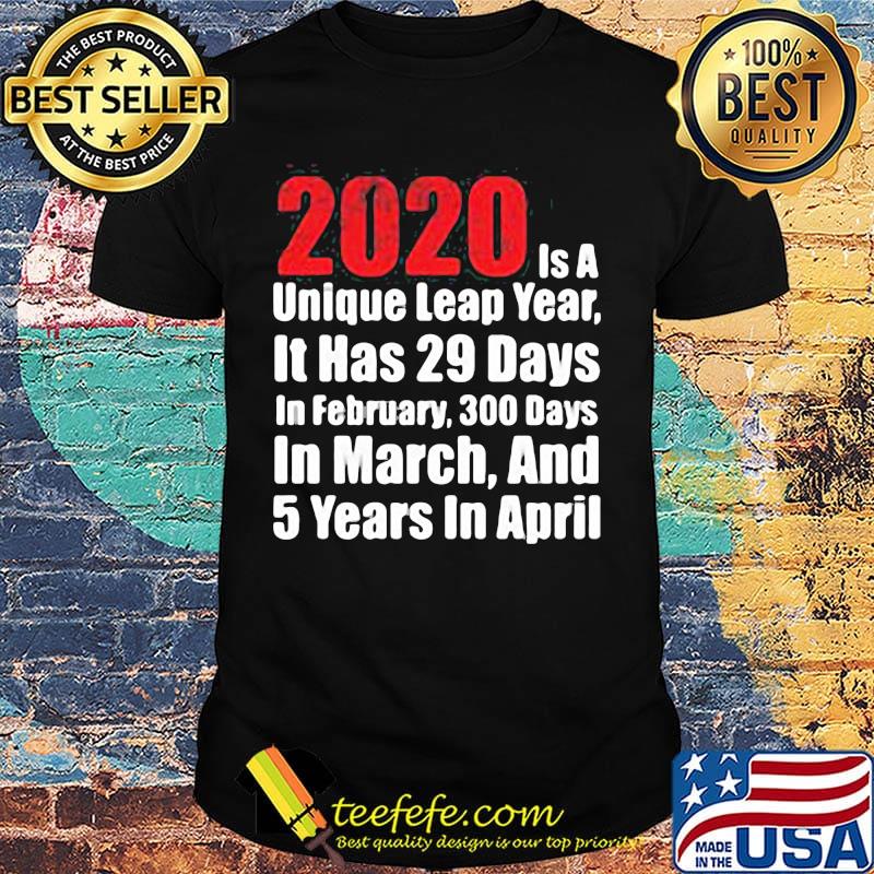 2020 is a unique leap year it has 29 days in february 300 days in march and 5 years in april shirt