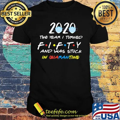 2020 mask the year I turned fifty and was stuck in quarantine shirt