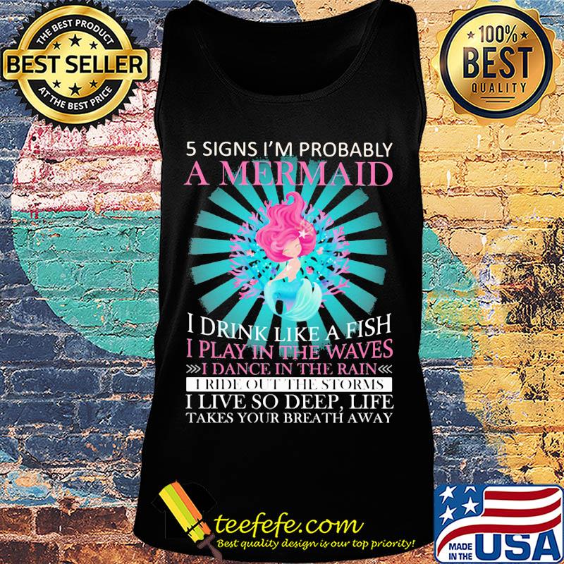5 signs i'm probably a mermaid i drink like a fish i play in the waves i dance in the rain s Tank top 5 signs i'm probably a mermaid i drink like a fish i play in the waves i dance in the rain s Tank top