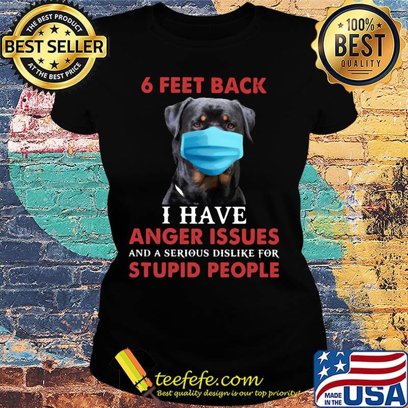6 feet back I have anger issues and a serious dislike for stupid people face mask dog s Ladies tee 6 feet back I have anger issues and a serious dislike for stupid people face mask dog s Ladies tee
