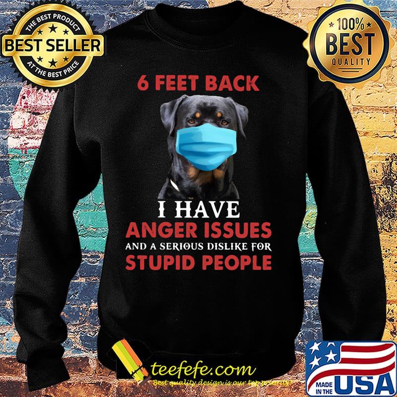 6 feet back I have anger issues and a serious dislike for stupid people face mask dog s Sweater 6 feet back I have anger issues and a serious dislike for stupid people face mask dog s Sweater