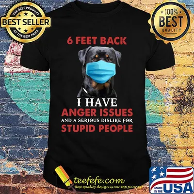 6 feet back I have anger issues and a serious dislike for stupid people face mask dog shirt