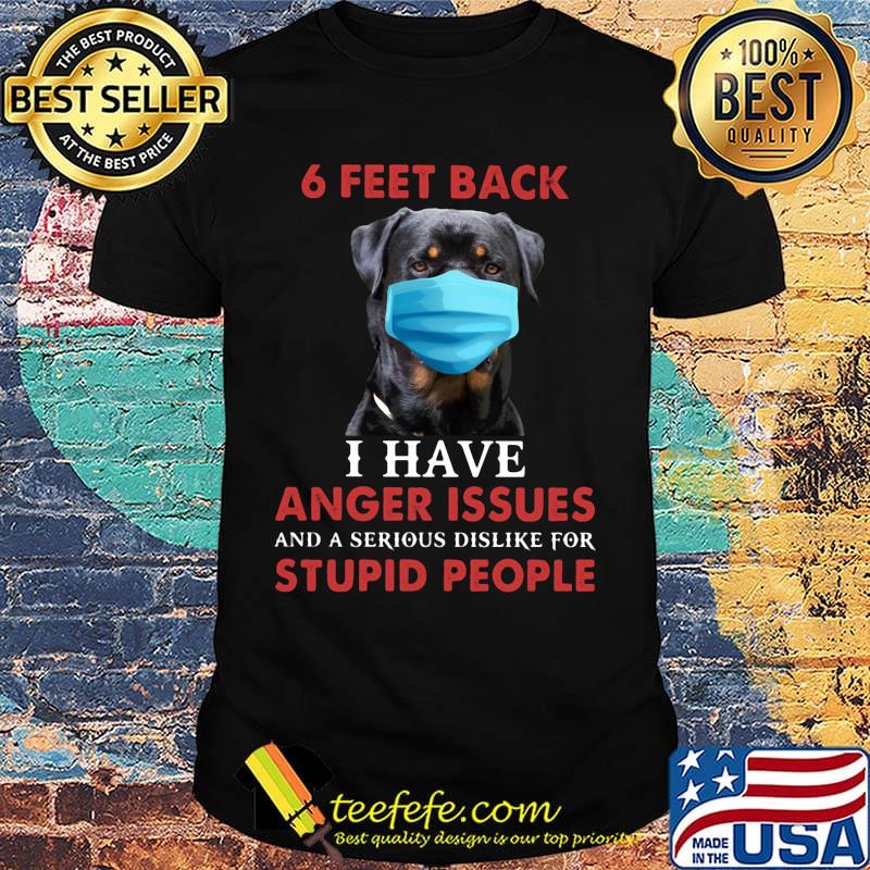 6 feet back I have anger issues and a serious dislike for stupid people face mask dog shirt 6 feet back I have anger issues and a serious dislike for stupid people face mask dog shirt
