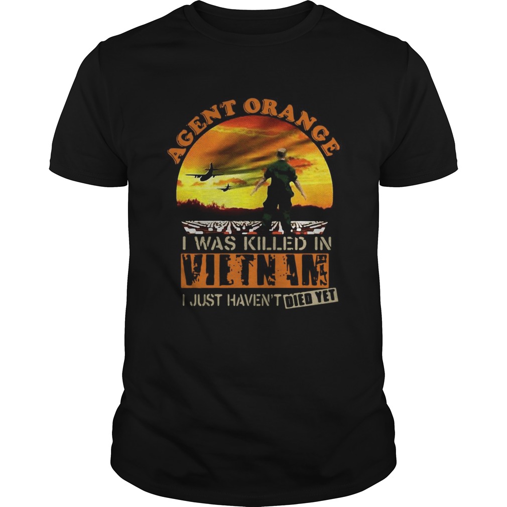 Agent-Orange-I-Was-Killed-In-Vietnam-I-Just-Havent-Died-Yet-shirt.jpg