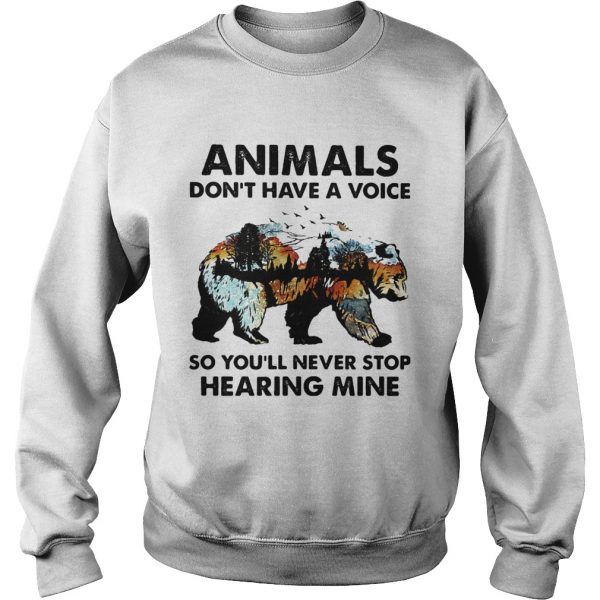 Animals-dont-have-a-voice-so-youll-never-stop-hearing-mine-Bear-Sweatshirt-600x600-1.jpg