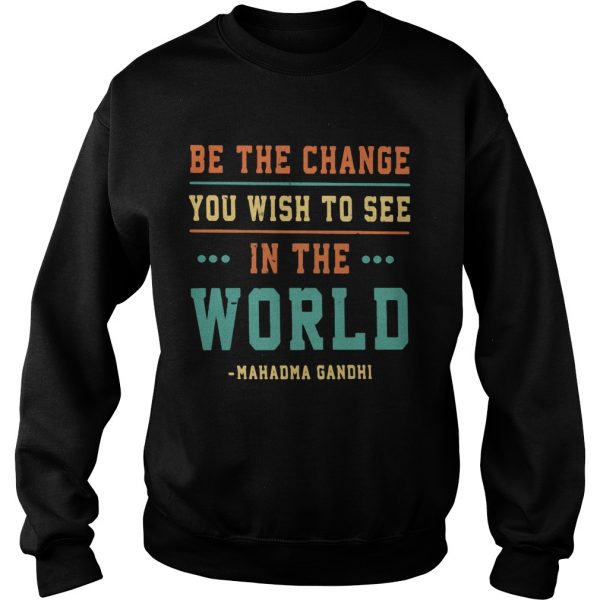 Be-the-change-you-wish-to-see-in-the-world-Mahadma-Gandhi-Sweatshirt-600x600-1.jpg