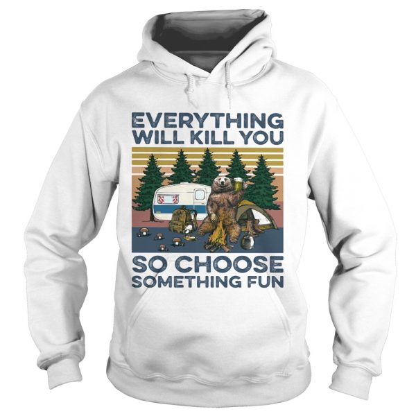 Bear-Camping-Everything-will-kill-you-so-choose-something-fun-vintage-Hoodie-600x600-1.jpg