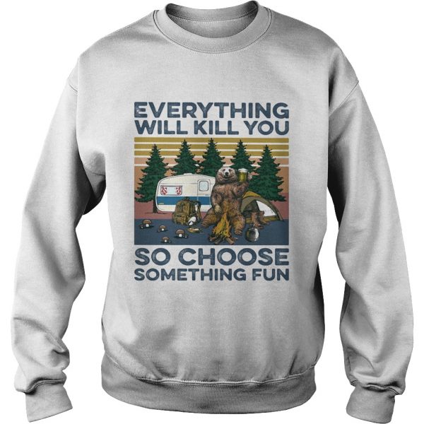 Bear-Camping-Everything-will-kill-you-so-choose-something-fun-vintage-Sweatshirt-600x600-1.jpg