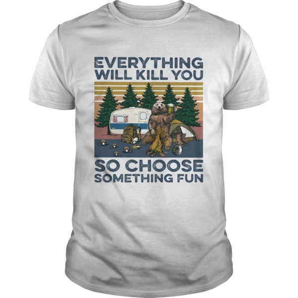 Bear-Camping-Everything-will-kill-you-so-choose-something-fun-vintage-shirt-600x600-1.jpg