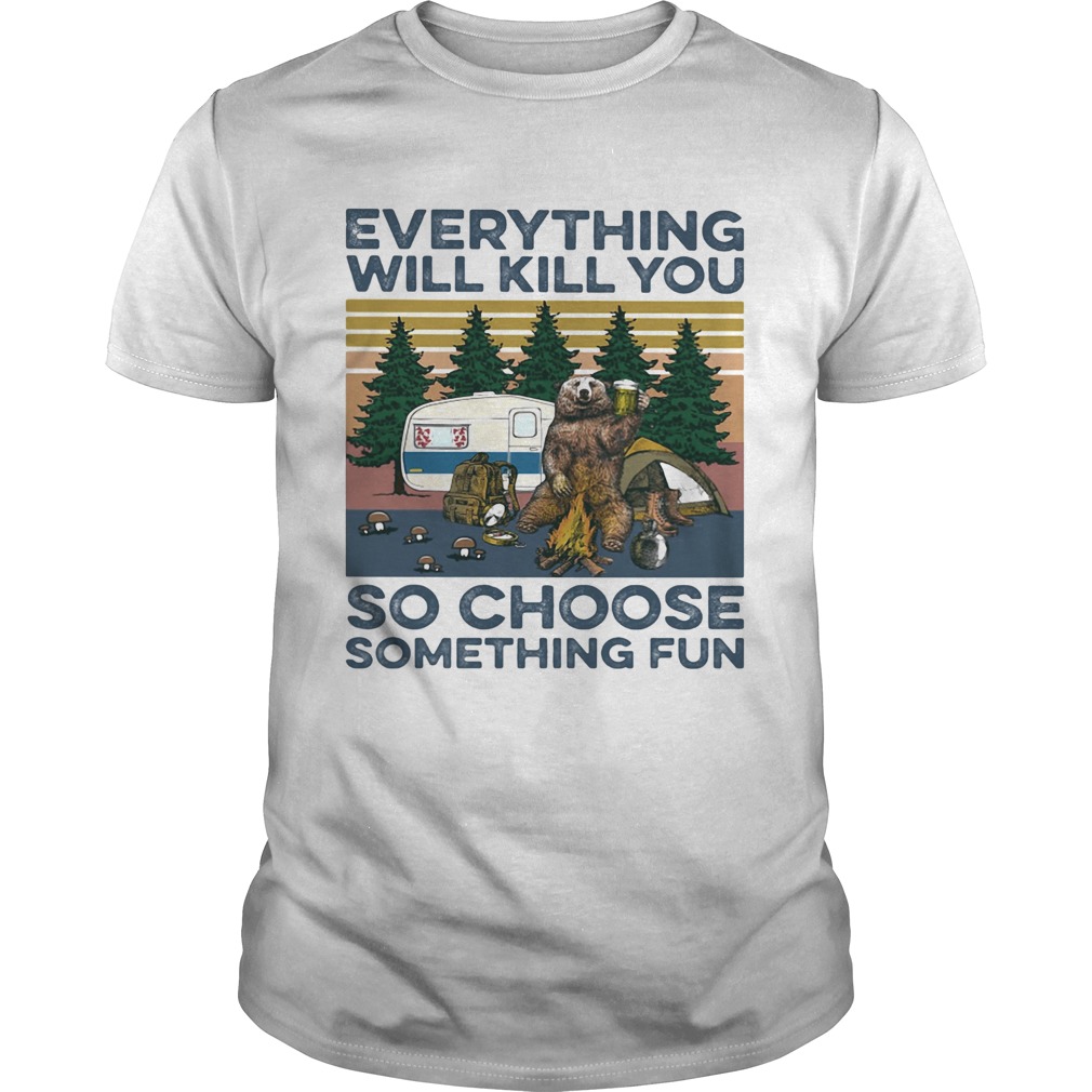 Bear-Camping-Everything-will-kill-you-so-choose-something-fun-vintage-shirt.jpg