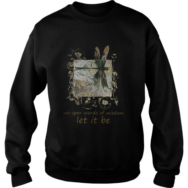 Dragonfly-Whisper-words-of-wisdom-let-it-be-Sweatshirt-600x600-1.jpg