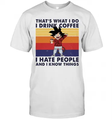 Goku ThatS What I Do I Drink Coffee I Hate People And I Know Things Vintage Retro T-Shirt