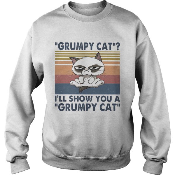 Grumpy-cat-Ill-show-you-a-grumpy-cat-vintage-retro-Sweatshirt-600x600-1.jpg