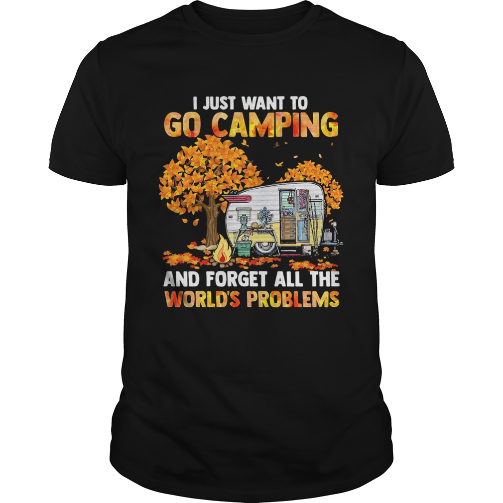 I-Just-Want-To-Go-Camping-And-Forget-All-The-Worlds-Problems-shirt.jpg