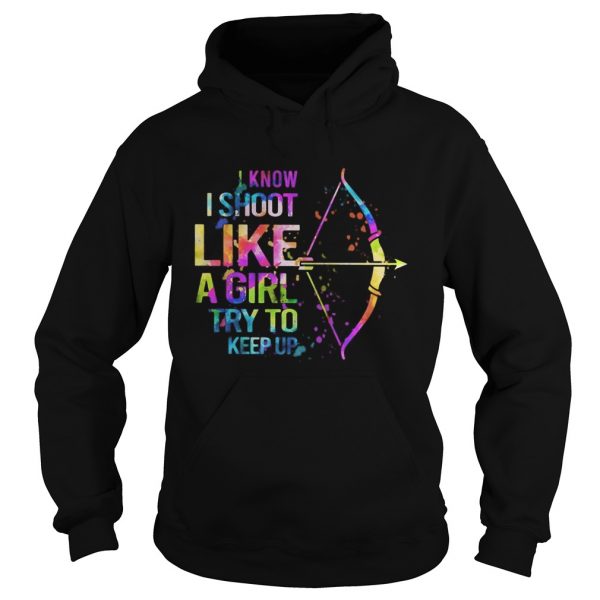 I-Know-I-Shoot-Like-A-Girl-Try-To-Keep-Up-Archery-Hoodie-600x600-1.jpg