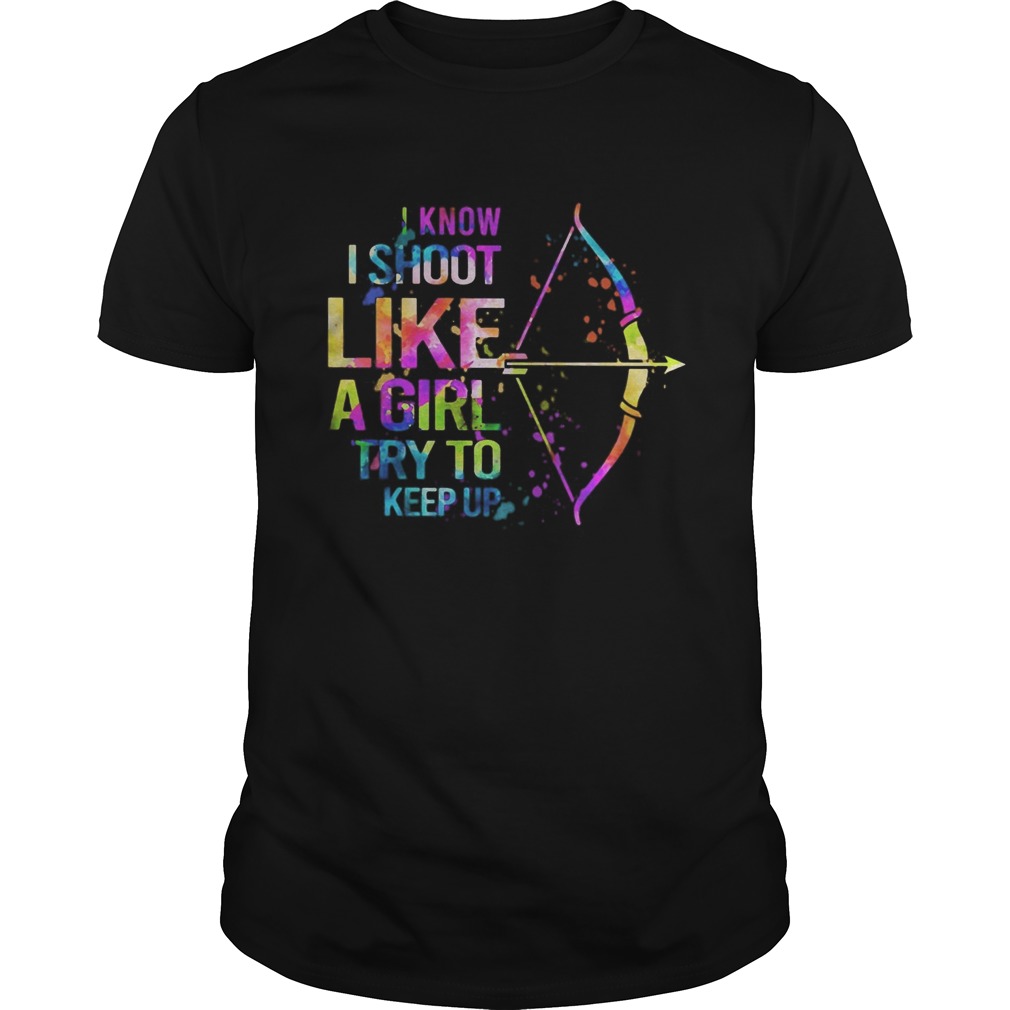 I-Know-I-Shoot-Like-A-Girl-Try-To-Keep-Up-Archery-shirt.jpg