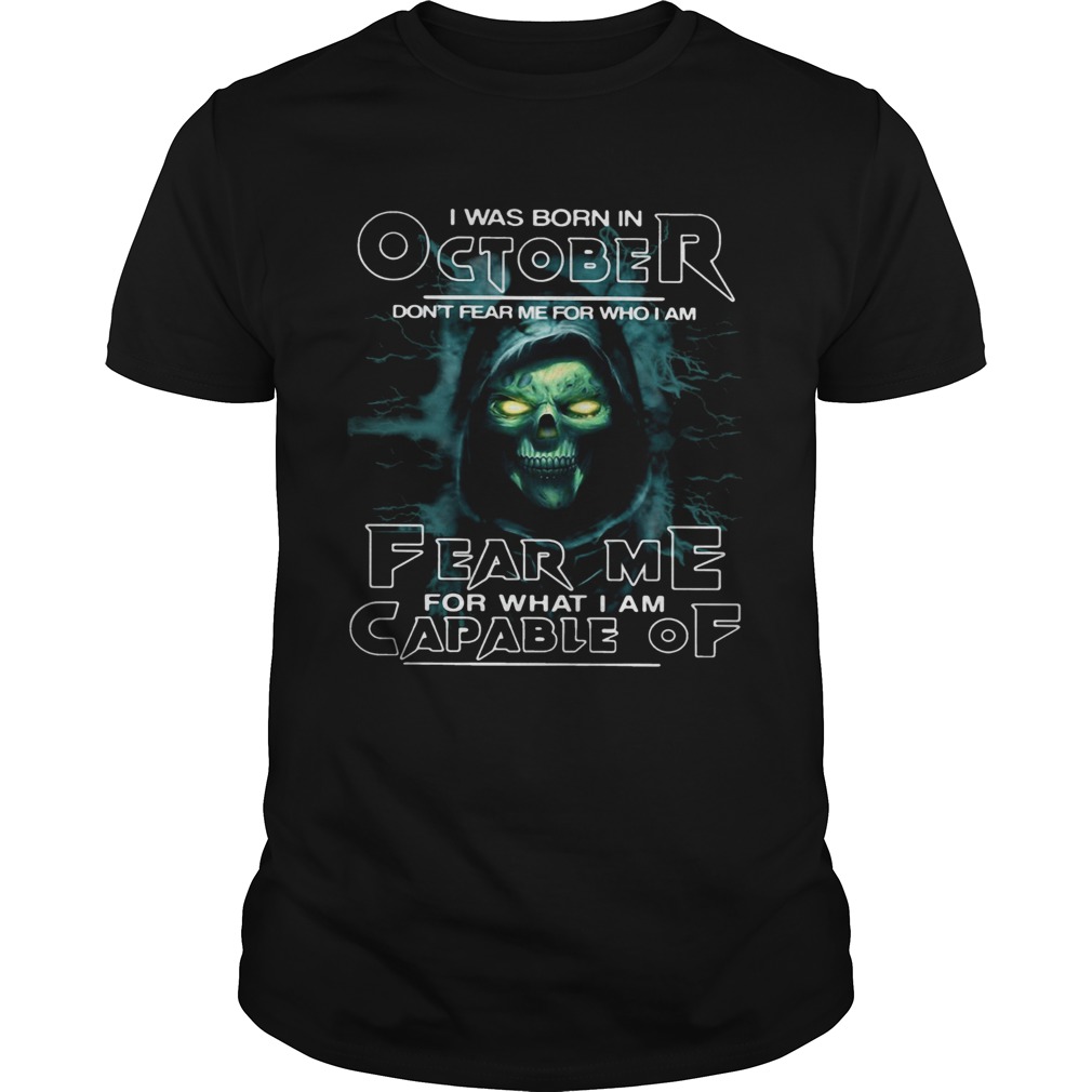 I-Was-Born-In-October-Dont-Fear-Me-For-Who-I-Am-Fear-Me-For-What-I-Am-Capable-Of-shirt.jpg
