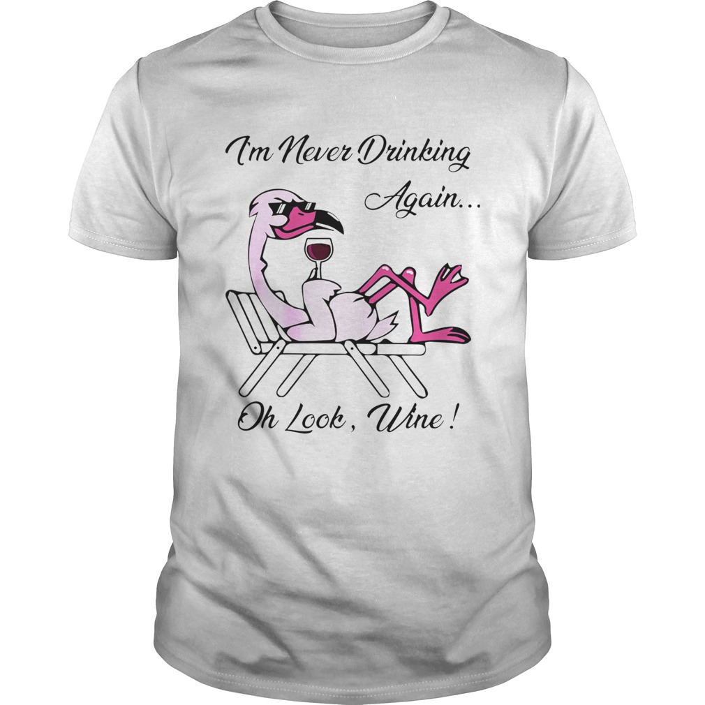 Im-Never-Drinking-Again-Oh-Look-Wine-shirt.jpg