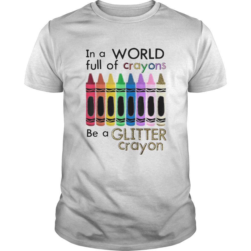 In-A-World-Full-Of-Crayons-Be-a-Glitter-Crayon-shirt.jpg