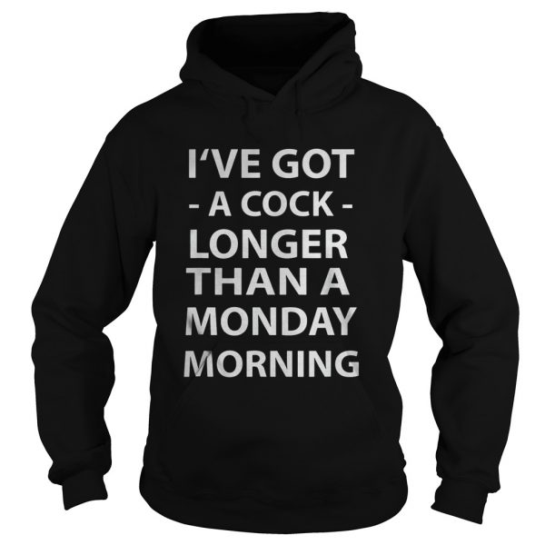 Ive-Got-A-Cock-Longer-Than-A-Monday-Morning-Hoodie-600x600-1.jpg