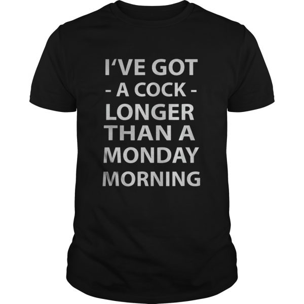 Ive-Got-A-Cock-Longer-Than-A-Monday-Morning-shirt-600x600-1.jpg