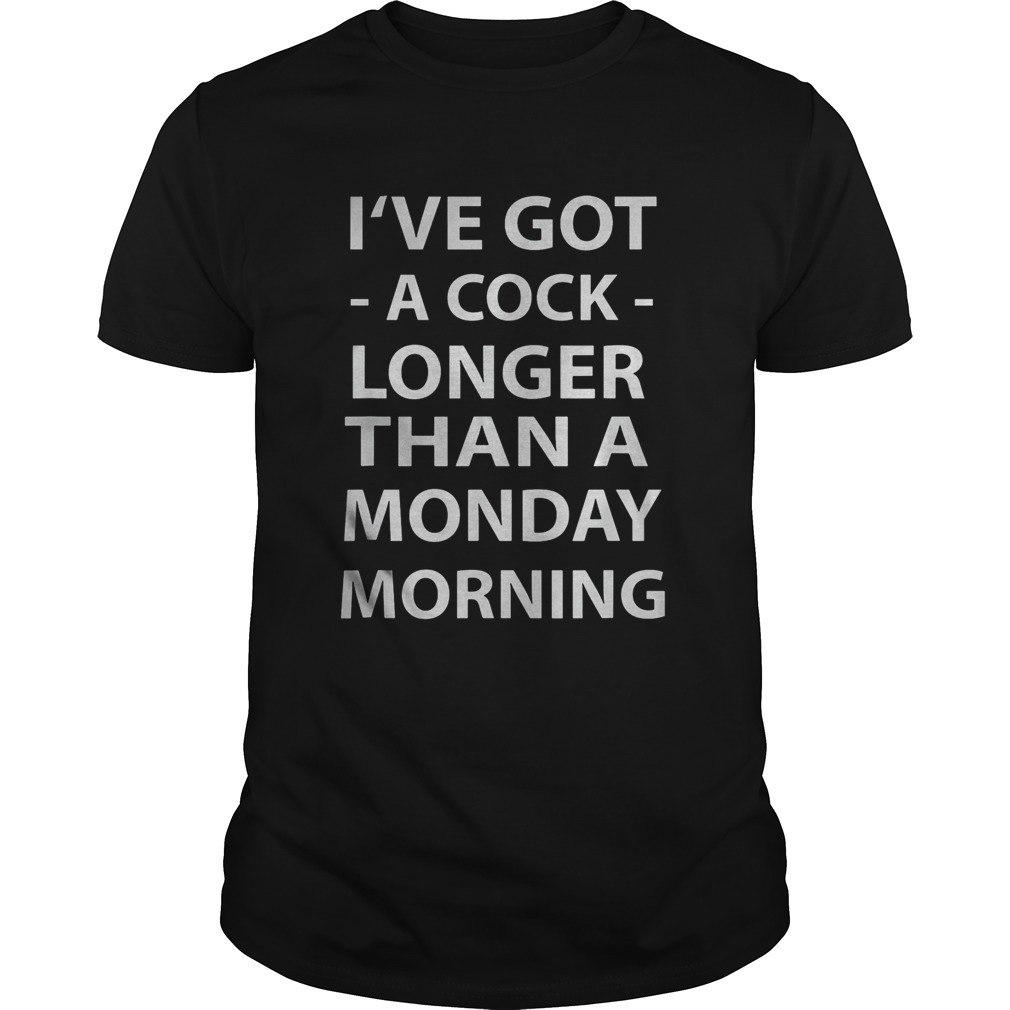 Ive-Got-A-Cock-Longer-Than-A-Monday-Morning-shirt.jpg