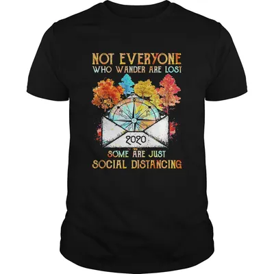 Not Everyone Who Wander Are Lost Some Are Just Social Distancing Camping shirt