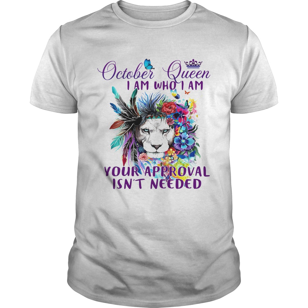 October-Queen-I-Am-Who-I-Am-Your-Approval-Isnt-Needed-Lion-Butterfly-shirt.jpg