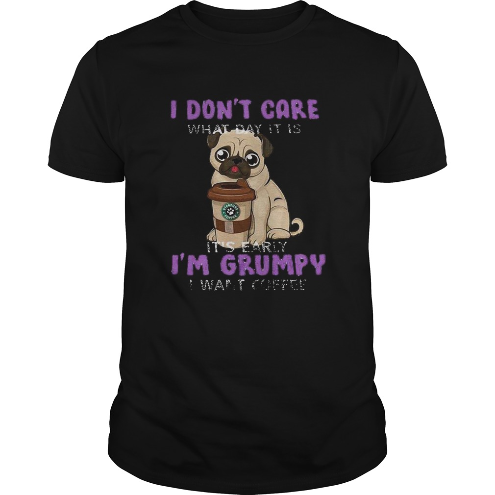 Pug-i-dont-care-what-day-it-is-its-early-im-grumpy-i-want-starbucks-coffee-shirt.jpg
