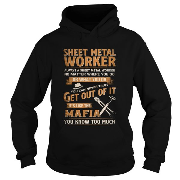 Sheet-Metal-Worker-Or-What-You-Do-Get-Out-Of-It-Its-Like-The-Mafia-You-Know-Too-Much-Hoodie-1-600x600-1.jpg
