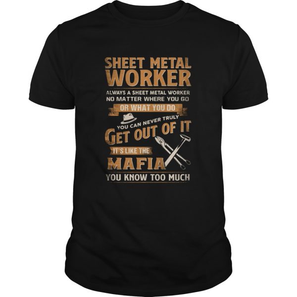 Sheet-Metal-Worker-Or-What-You-Do-Get-Out-Of-It-Its-Like-The-Mafia-You-Know-Too-Much-shirt-1-600x600-1.jpg