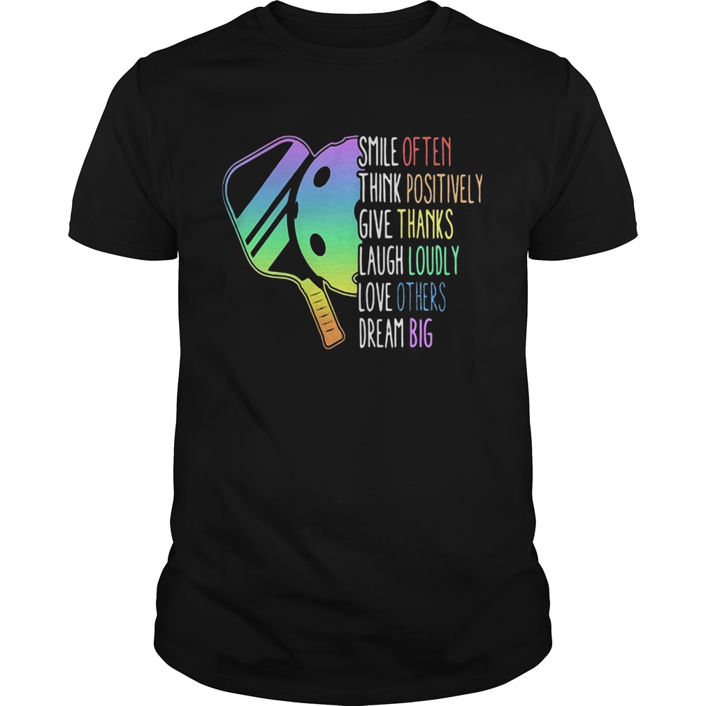 Smile-Often-Think-Positively-Give-Thanks-Laugh-Loudly-Love-Others-Dream-Big-Pickleball-shirt.jpg