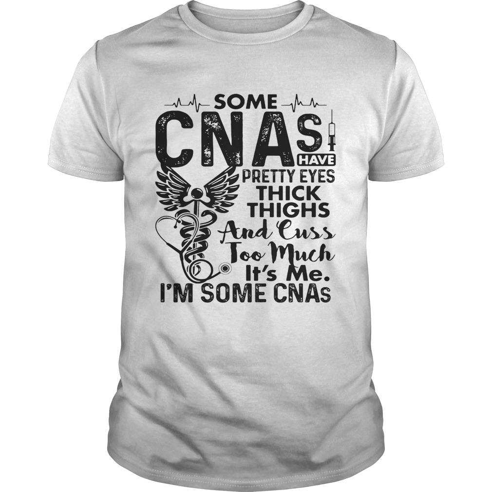 Some-CNAs-have-pretty-eyes-thick-thighs-and-cuss-too-much-its-me-im-some-CNAs-shirt.jpg