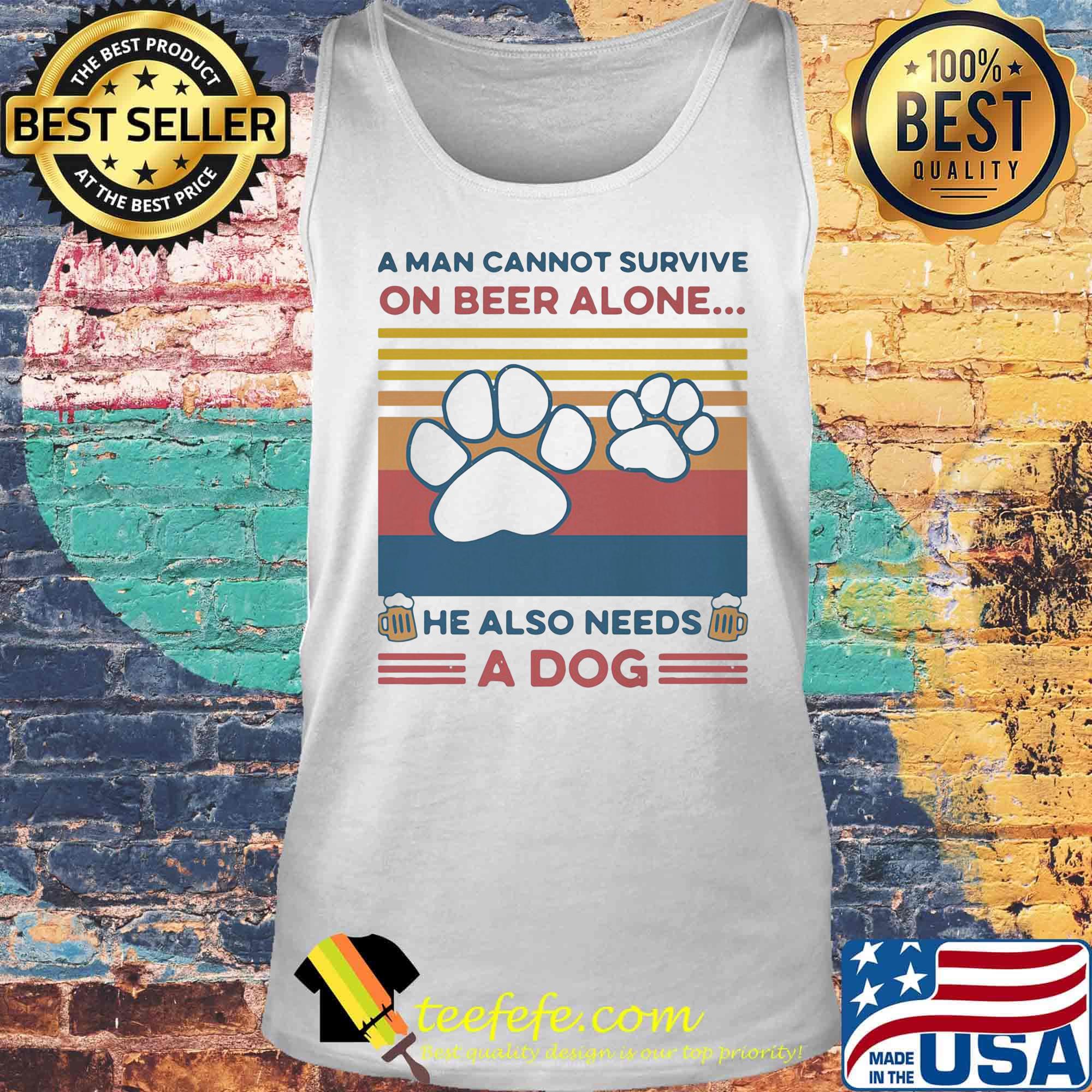 A Man Can Not Survive On Beer Alone He Also Needs A Dog Vintage Retro Shirt Tank top A Man Can Not Survive On Beer Alone He Also Needs A Dog Vintage Retro Shirt Tank top
