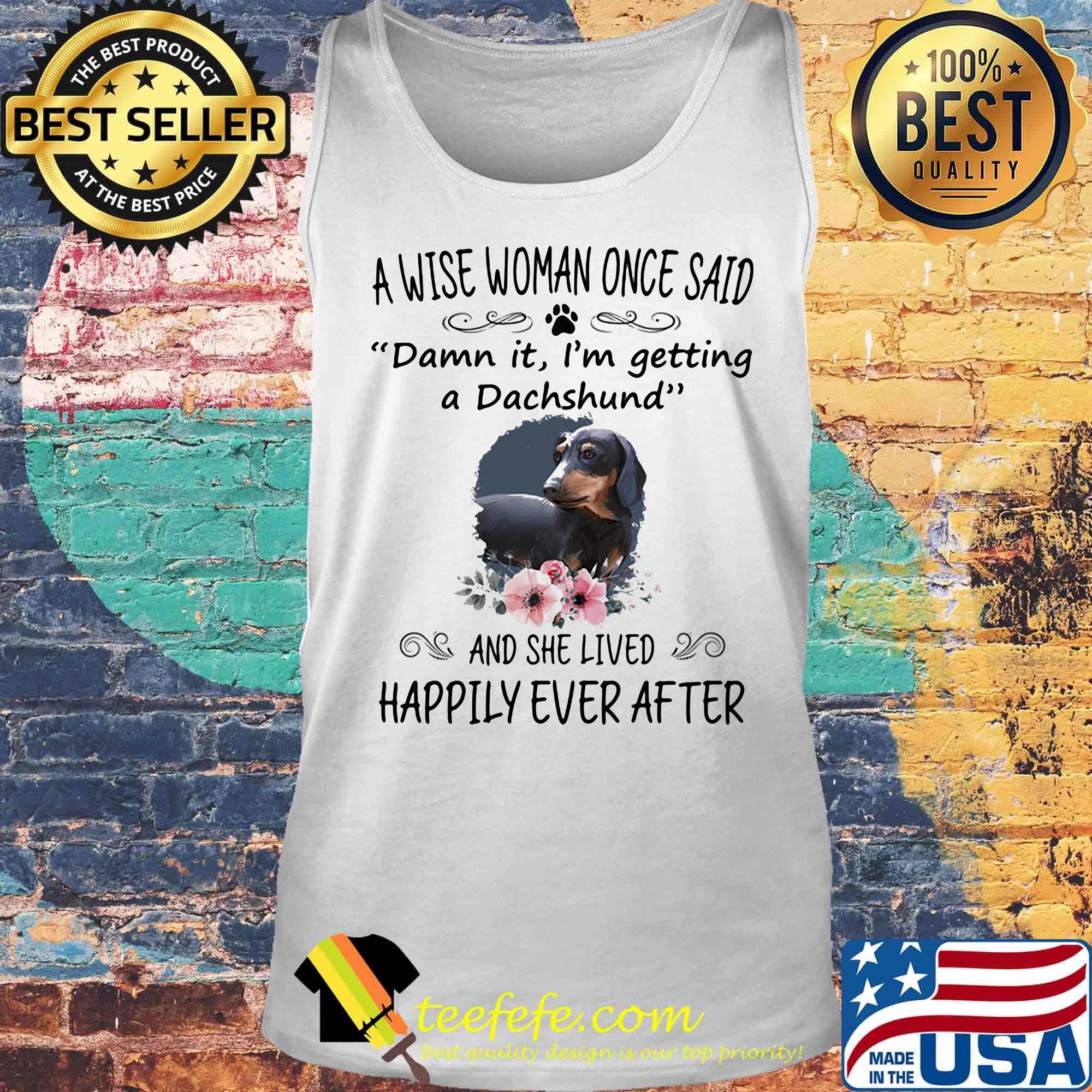 A wise woman once said damn it i'm getting a dachshund and she lived happily ever after flowers s Tank top A wise woman once said damn it i'm getting a dachshund and she lived happily ever after flowers s Tank top