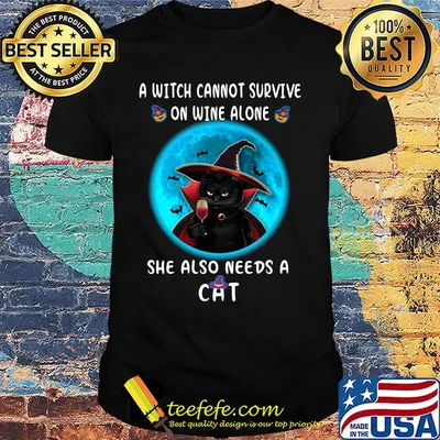 A Witch Can Not Survive On Wine Alone She Also Need A Cat Shirt