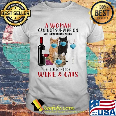 A woman can not survieve on self quarantine alone she also needs wine and cats face mask shirt