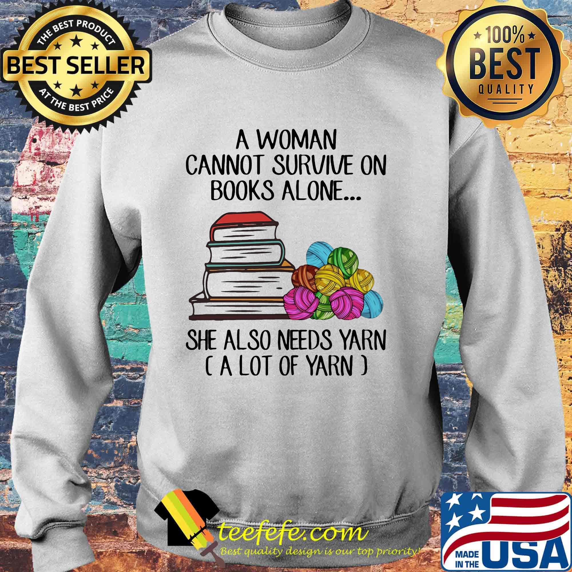 A woman cannot survive on books alone she also needs yarn a lot of yarn color s Sweater A woman cannot survive on books alone she also needs yarn a lot of yarn color s Sweater