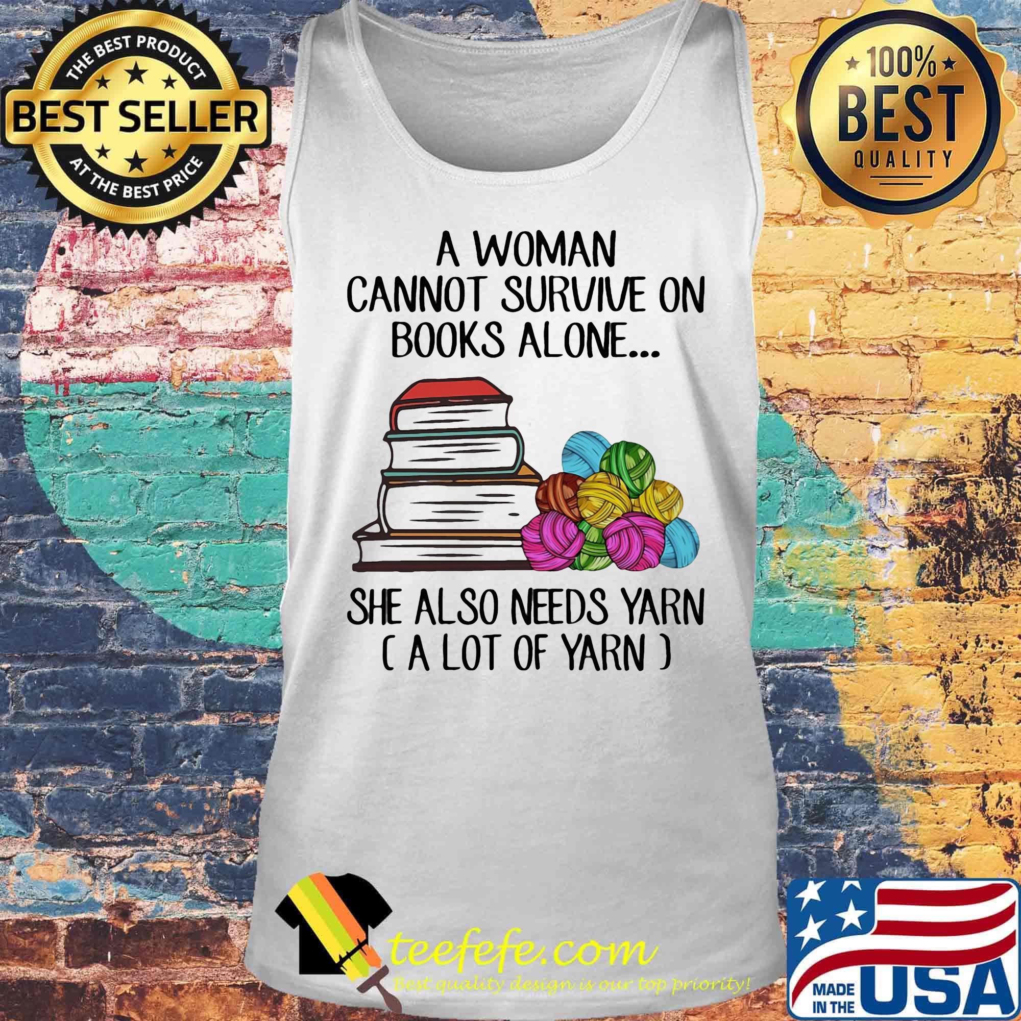 A woman cannot survive on books alone she also needs yarn a lot of yarn color s Tank top A woman cannot survive on books alone she also needs yarn a lot of yarn color s Tank top