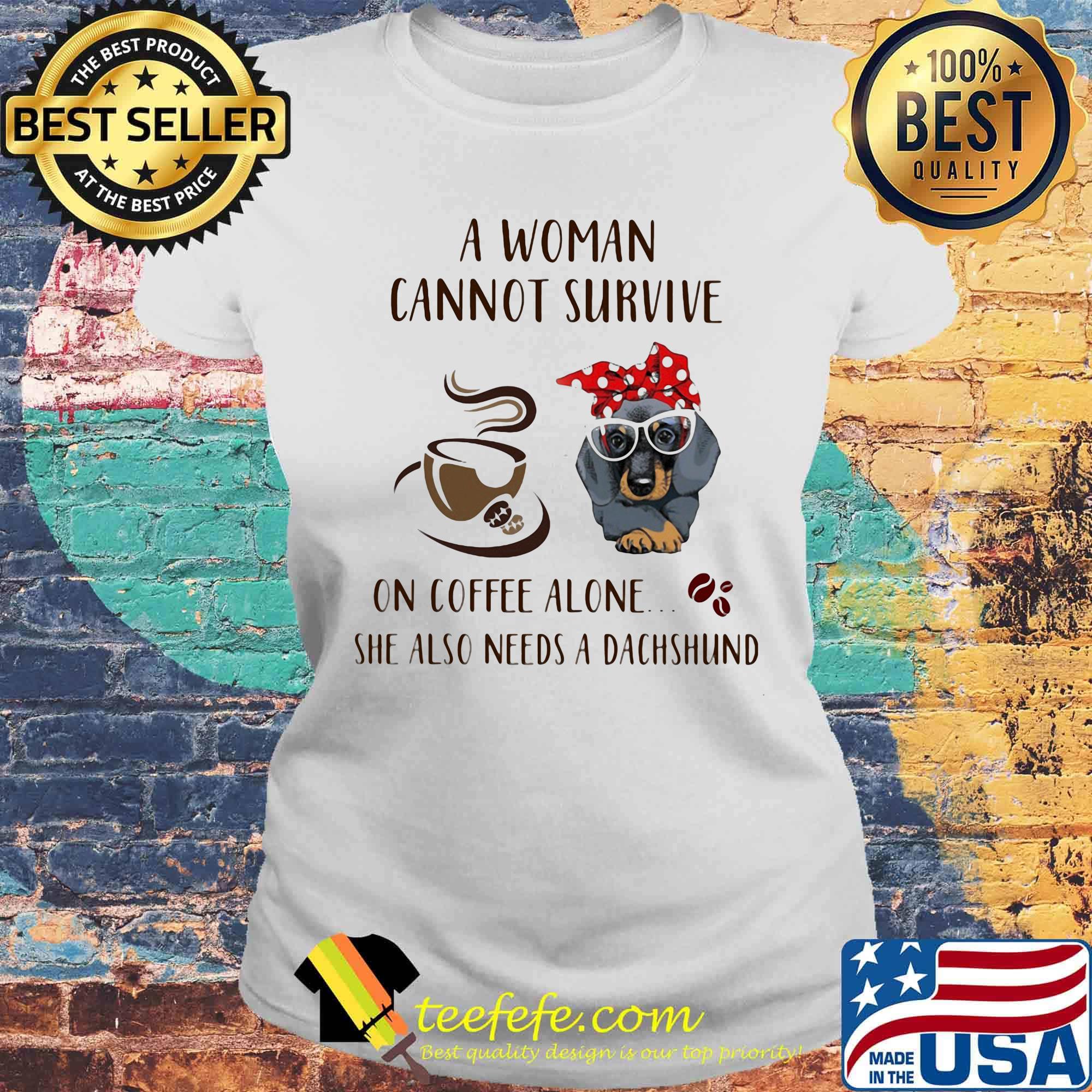 A Woman Cannot Survive On Coffee Alone She Also Needs A Dachshund Dog Cup Shirt Laides tee A Woman Cannot Survive On Coffee Alone She Also Needs A Dachshund Dog Cup Shirt Laides tee