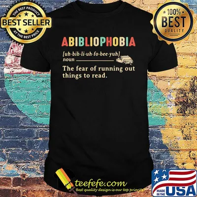 Abibliophobia the fear of running out things to read shirt