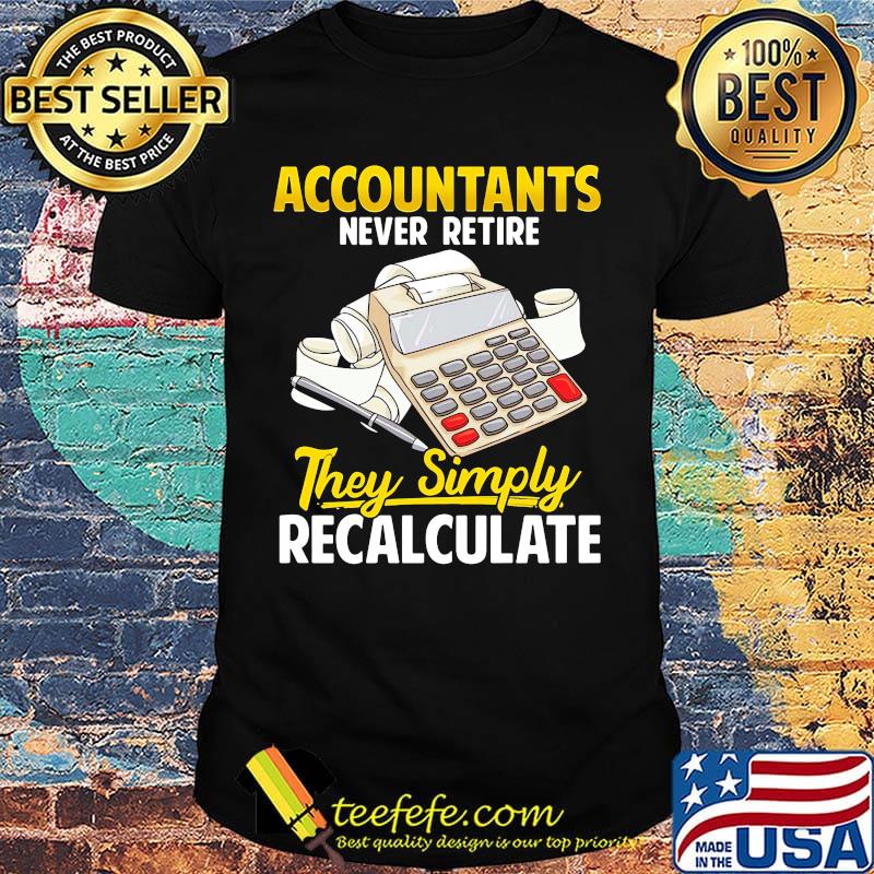 Accountants never retire they simply recalculate black shirt