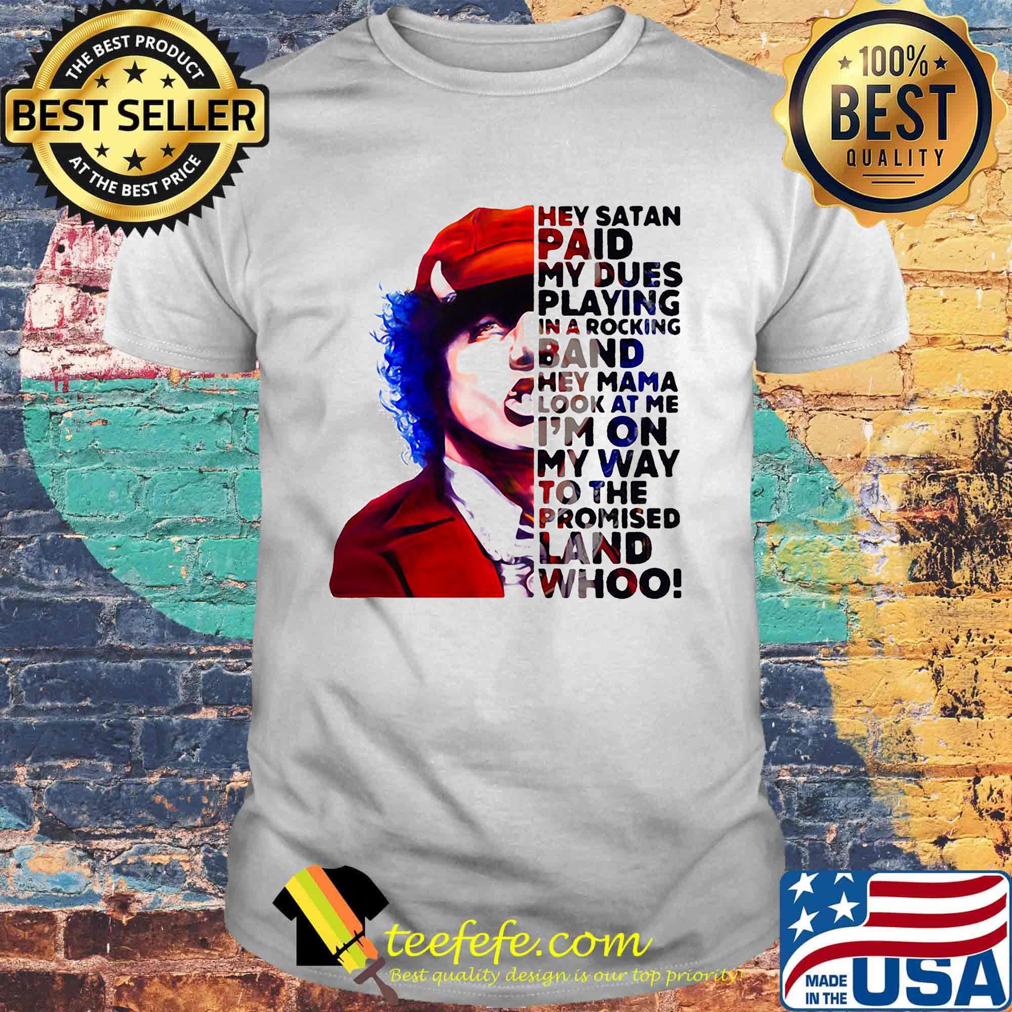 Acdc hey satan paid my dues playing in a rocking band hey mama look at me i'm on my way to the promised land whoo shirt