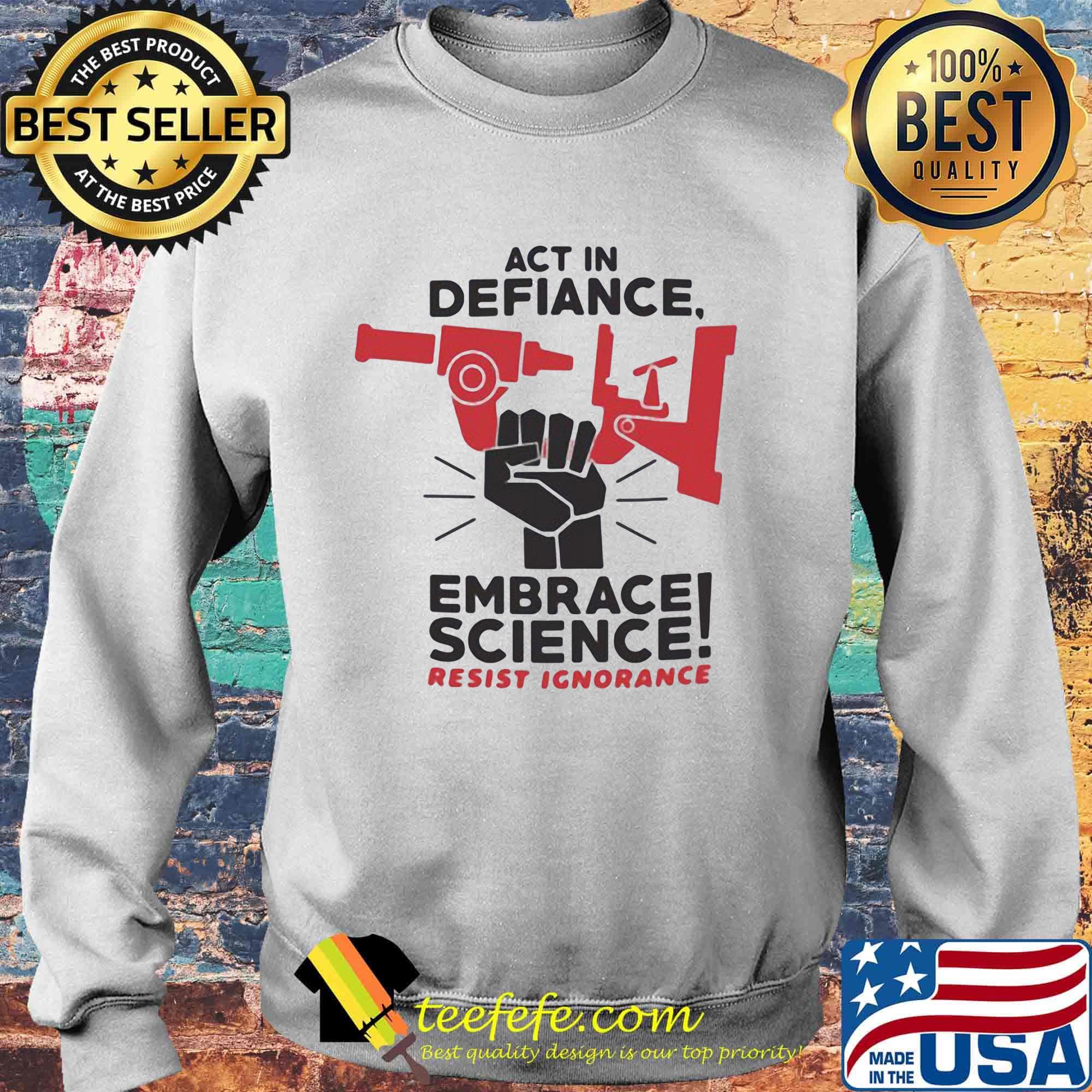 Act In Defiance Embrace Science Resist Ignorange Shirt Sweater Act In Defiance Embrace Science Resist Ignorange Shirt Sweater