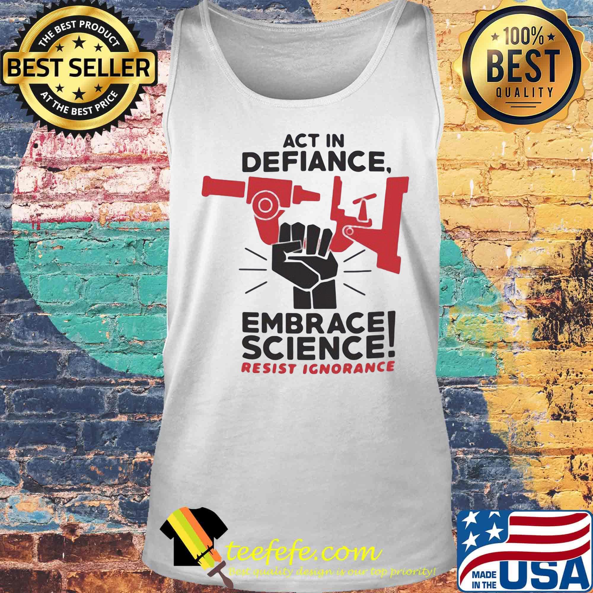 Act In Defiance Embrace Science Resist Ignorange Shirt Tank top Act In Defiance Embrace Science Resist Ignorange Shirt Tank top