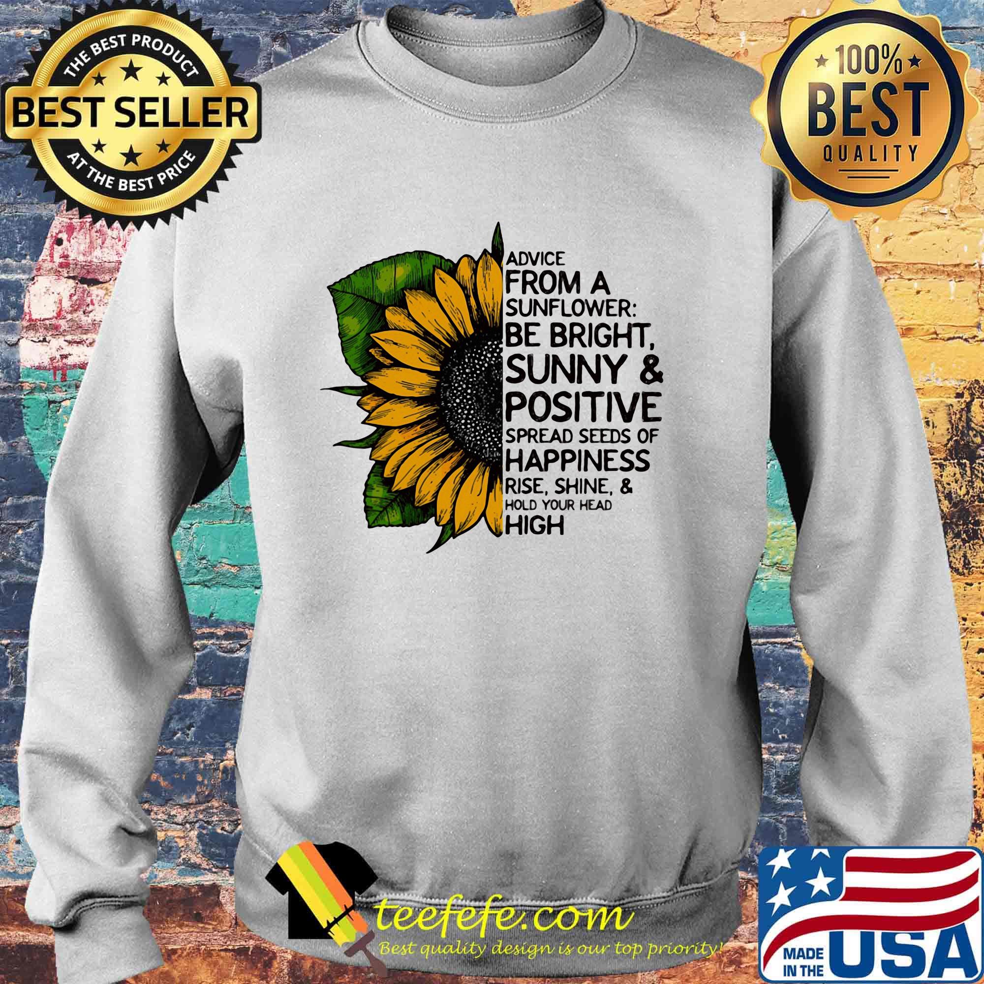 Advice from a sunflower be bright sunny and positive spread seeds of happiness rise shine hold your head high s Sweater Advice from a sunflower be bright sunny and positive spread seeds of happiness rise shine hold your head high s Sweater