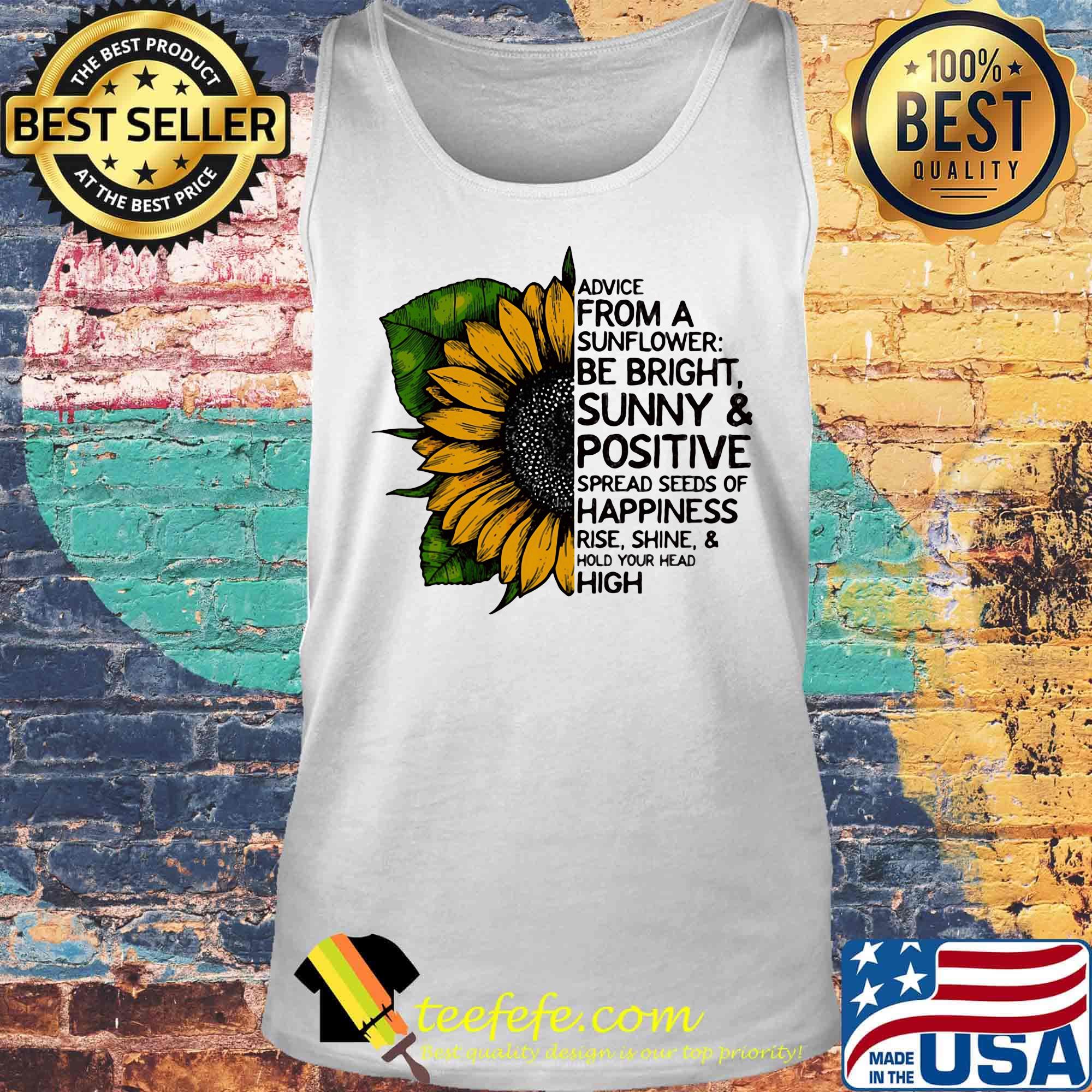 Advice from a sunflower be bright sunny and positive spread seeds of happiness rise shine hold your head high s Tank top Advice from a sunflower be bright sunny and positive spread seeds of happiness rise shine hold your head high s Tank top